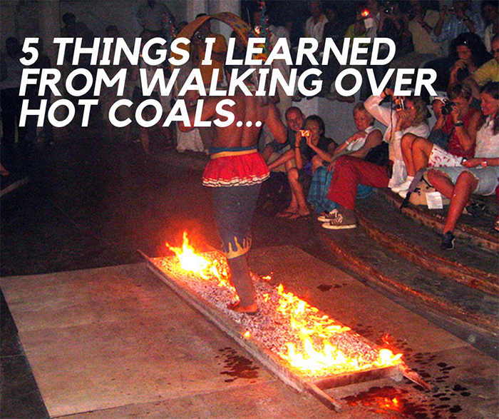 Five Things I learned From Walking Over Burning Coals